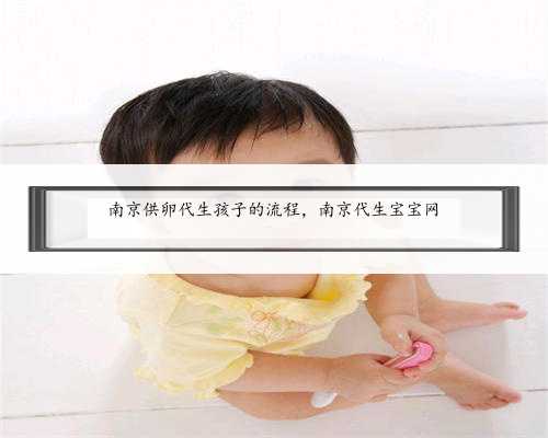 南京供卵代生孩子的流程，南京代生宝宝网